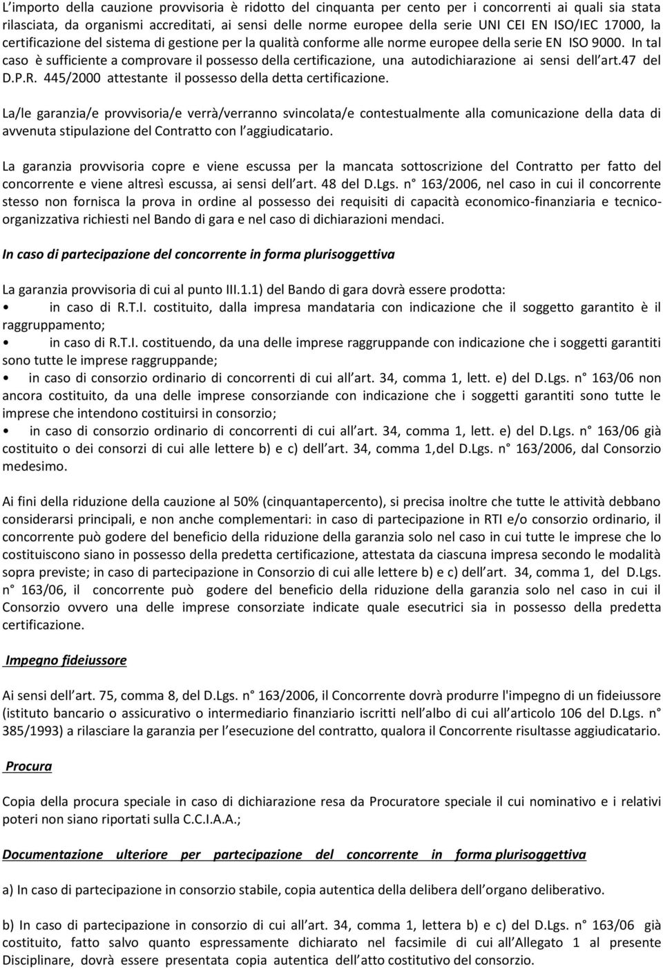 In tal caso è sufficiente a comprovare il possesso della certificazione, una autodichiarazione ai sensi dell art.47 del D.P.R. 445/2000 attestante il possesso della detta certificazione.