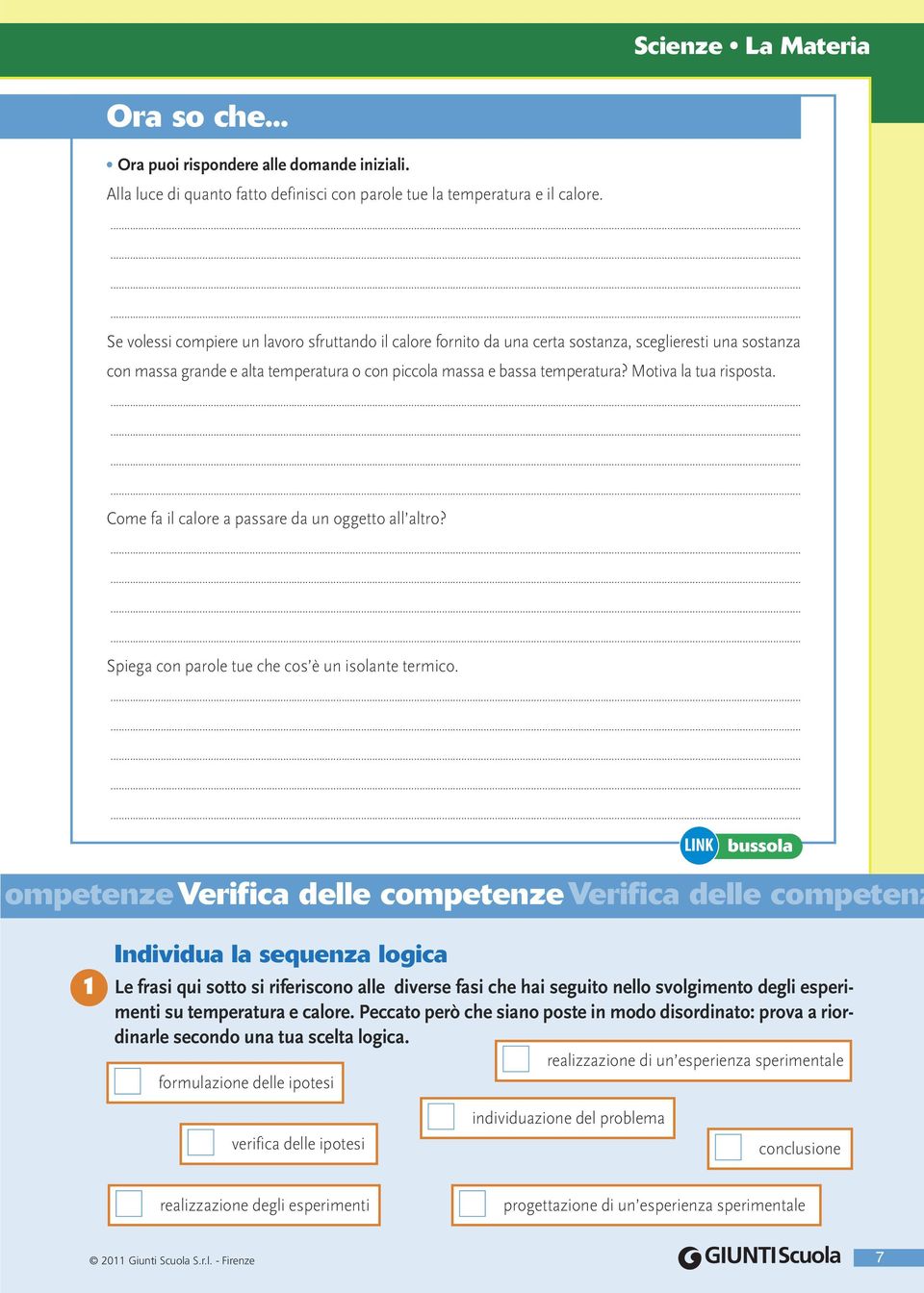 Motiva la tua risposta. Come fa il calore a passare da un oggetto all altro? Spiega con parole tue che cos è un isolante termico.