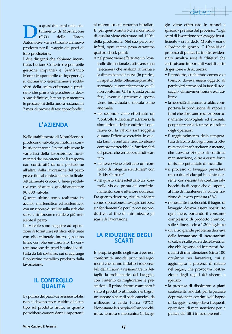 effettuata e precisano che prima di prendere la decisione definitiva, hanno sperimentato le prestazioni della nuova sostanza in 7 mesi di prove e di test approfonditi.