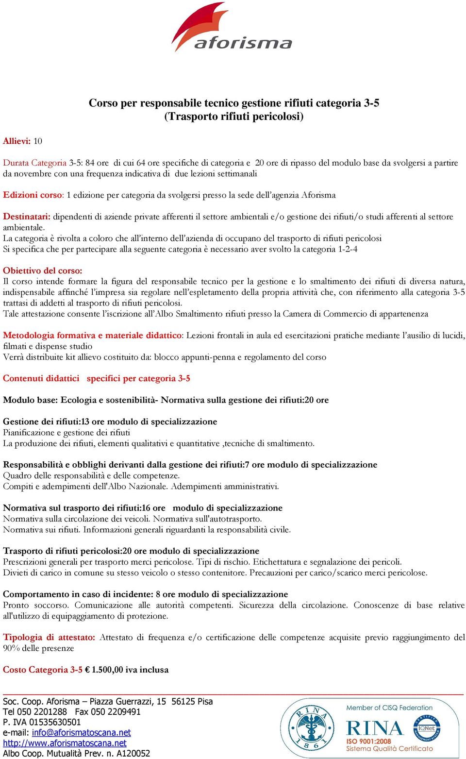 Destinatari: dipendenti di aziende private afferenti il settore ambientali e/o gestione dei rifiuti/o studi afferenti al settore ambientale.