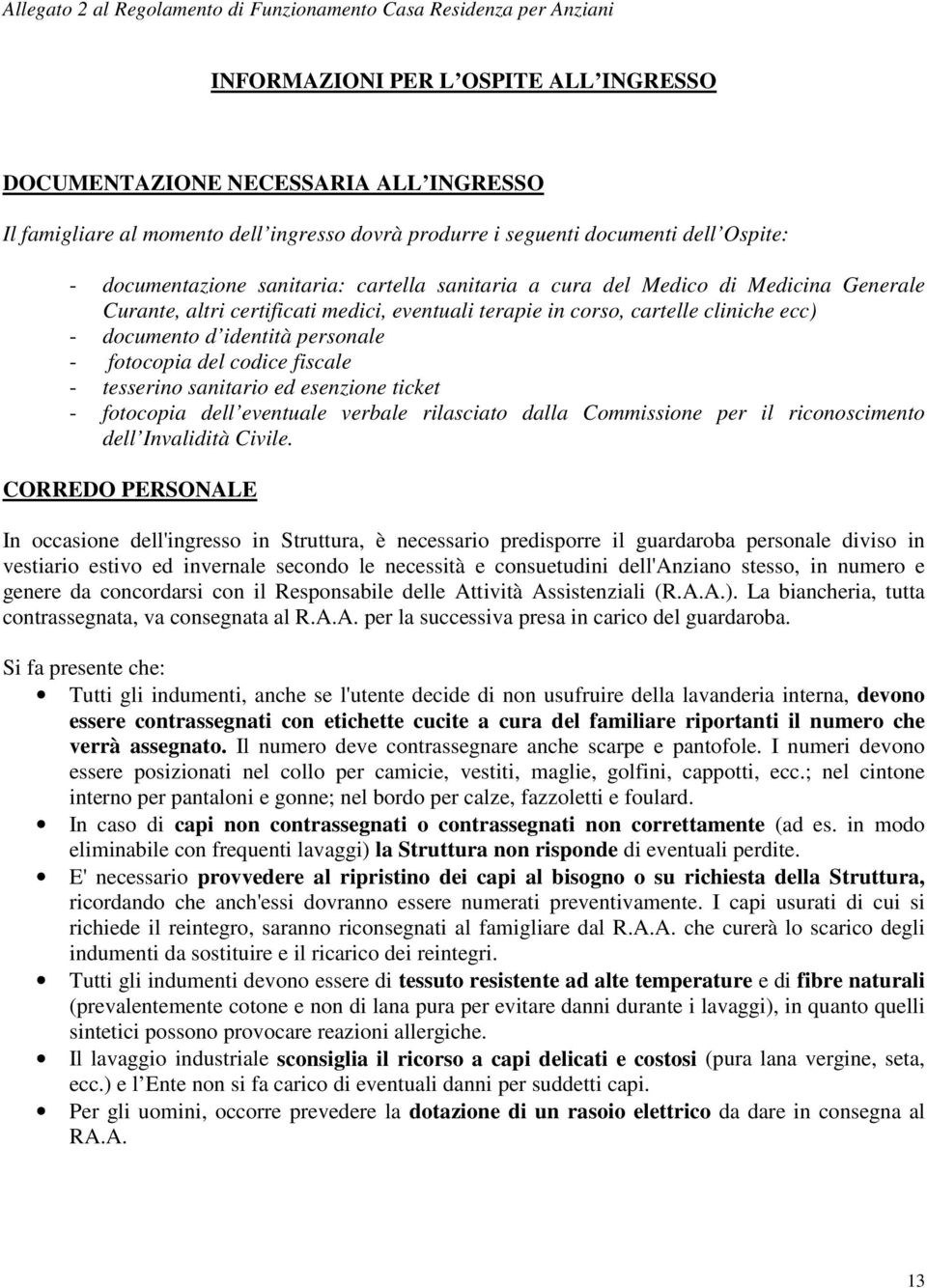 cartelle cliniche ecc) - documento d identità personale - fotocopia del codice fiscale - tesserino sanitario ed esenzione ticket - fotocopia dell eventuale verbale rilasciato dalla Commissione per il