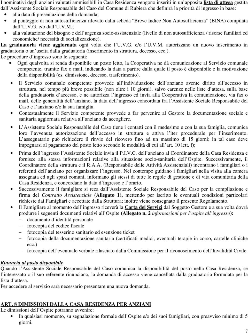 V.G. e/o dall U.V.M.; alla valutazione del bisogno e dell urgenza socio-assistenziale (livello di non autosufficienza / risorse familiari ed economiche/ necessità di socializzazione).