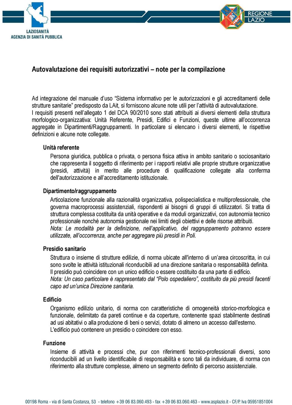 I requisiti presenti nell allegato 1 del DCA 90/2010 sono stati attribuiti ai diversi elementi della struttura morfologico-organizzativa: Unità Referente, Presidi, Edifici e Funzioni, queste ultime