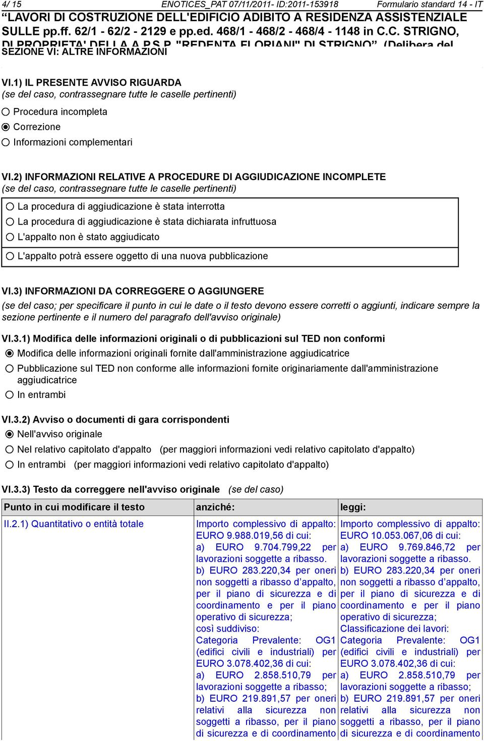 2) INFORMAZIONI RELATIVE A PROCEDURE DI AGGIUDICAZIONE INCOMPLETE (se del caso, contrassegnare tutte le caselle pertinenti) La procedura di aggiudicazione è stata interrotta La procedura di