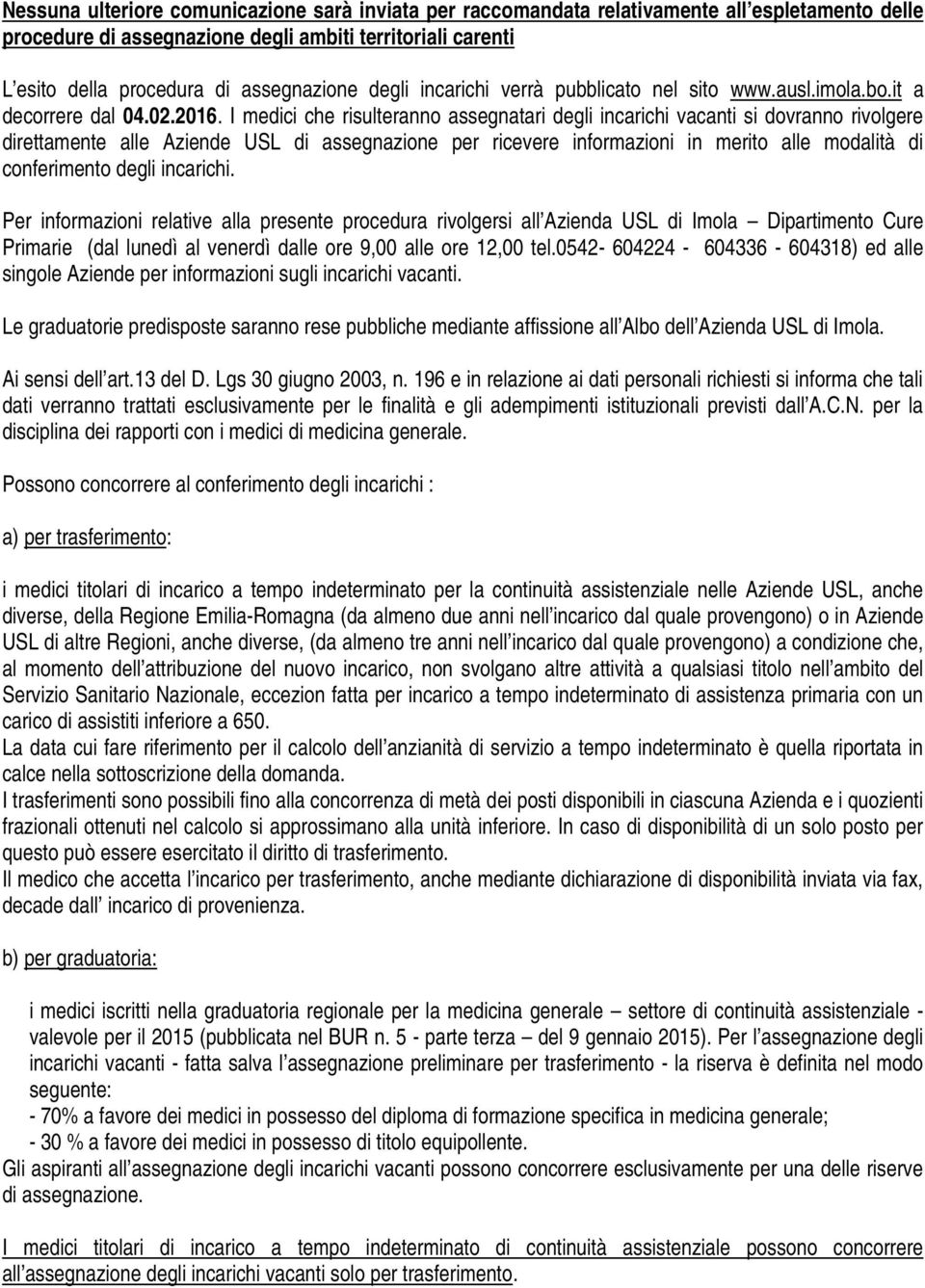 I medici che risulteranno assegnatari degli incarichi vacanti si dovranno rivolgere direttamente alle Aziende USL di assegnazione per ricevere informazioni in merito alle modalità di conferimento