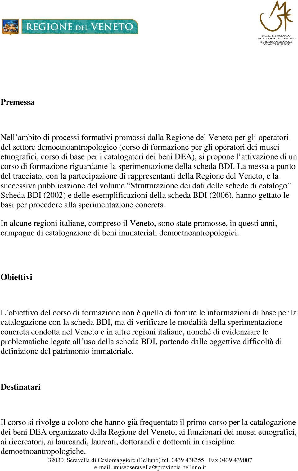 La messa a punto del tracciato, con la partecipazione di rappresentanti della Regione del Veneto, e la successiva pubblicazione del volume Strutturazione dei dati delle schede di catalogo Scheda BDI