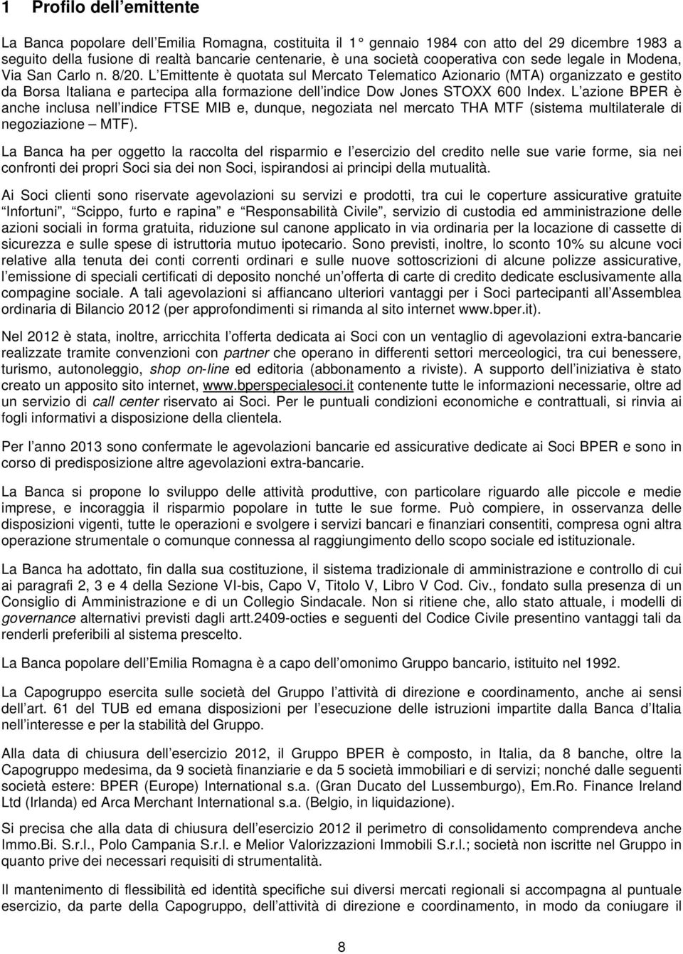 L Emittente è quotata sul Mercato Telematico Azionario (MTA) organizzato e gestito da Borsa Italiana e partecipa alla formazione dell indice Dow Jones STOXX 600 Index.