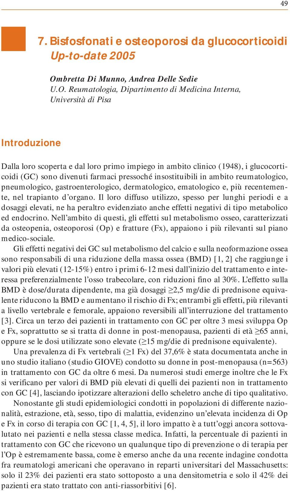 Reumatologia, Dipartimento di Medicina Interna, Università di Pisa Introduzione Dalla loro scoperta e dal loro primo impiego in ambito clinico (1948), i glucocorticoidi (GC) sono divenuti farmaci