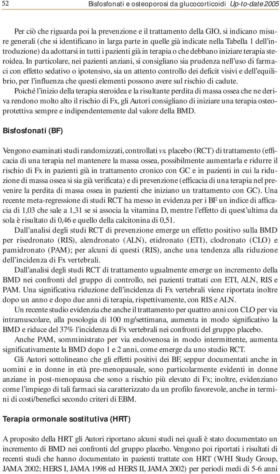 In particolare, nei pazienti anziani, si consigliano sia prudenza nell uso di farmaci con effetto sedativo o ipotensivo, sia un attento controllo dei deficit visivi e dell equilibrio, per l influenza