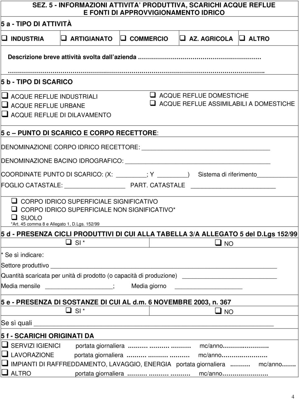 . 5 b - TIPO DI SCARICO ACQUE REFLUE INDUSTRIALI ACQUE REFLUE URBANE ACQUE REFLUE DI DILAVAMENTO ACQUE REFLUE DOMESTICHE ACQUE REFLUE ASSIMILABILI A DOMESTICHE 5 c PUNTO DI SCARICO E CORPO RECETTORE: