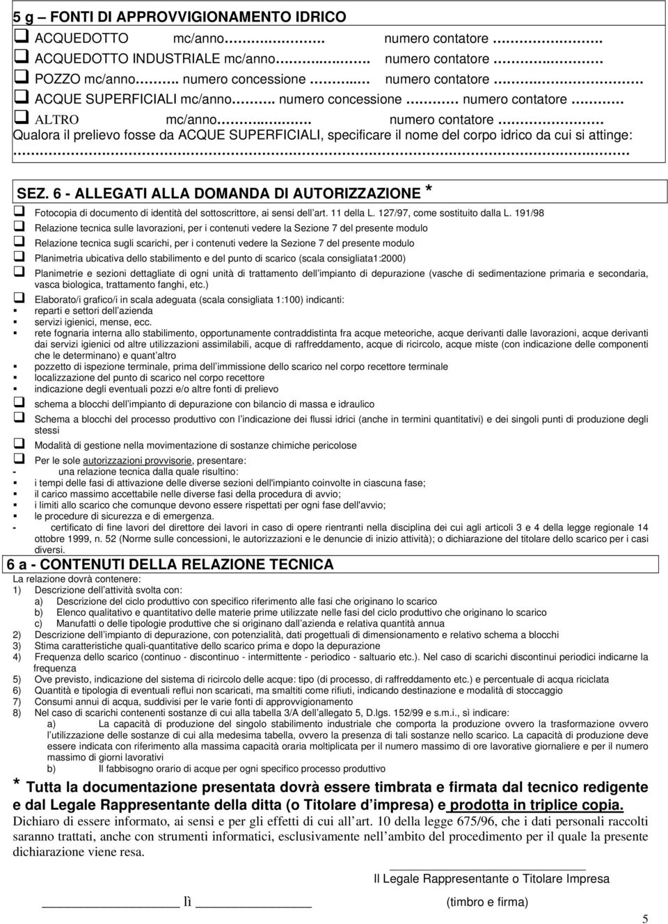 191/98 Relazione tecnica sulle lavorazioni, per i contenuti vedere la Sezione 7 del presente modulo Relazione tecnica sugli scarichi, per i contenuti vedere la Sezione 7 del presente modulo