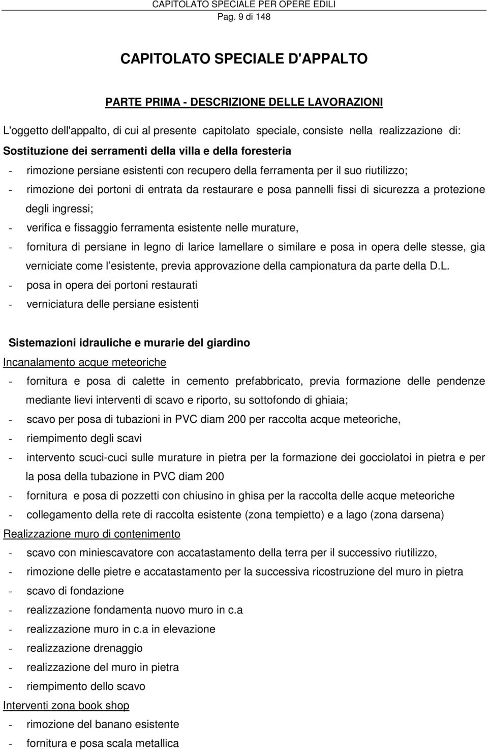 fissi di sicurezza a protezione degli ingressi; - verifica e fissaggio ferramenta esistente nelle murature, - fornitura di persiane in legno di larice lamellare o similare e posa in opera delle