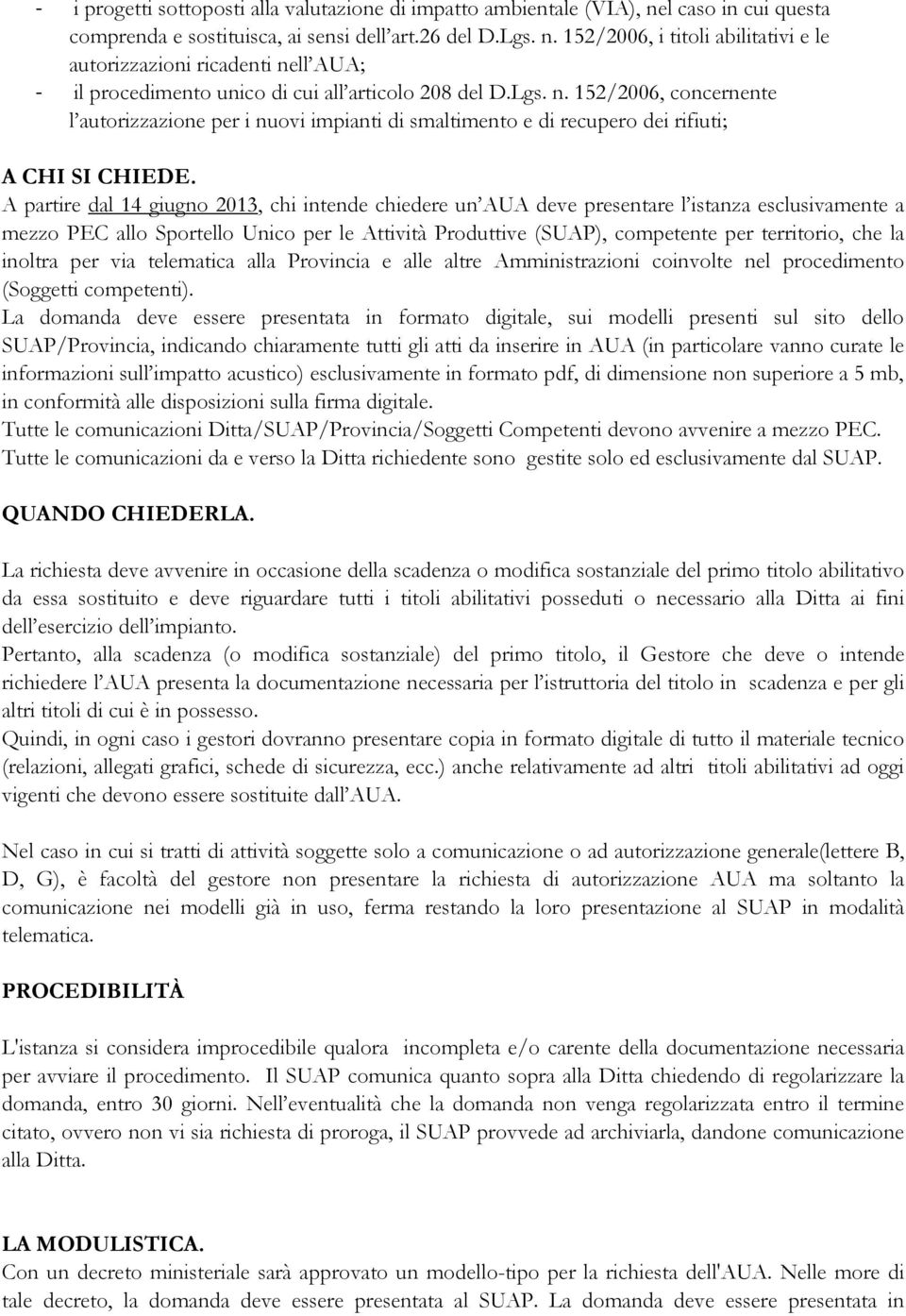 A partire dal 14 giugno 2013, chi intende chiedere un AUA deve presentare l istanza esclusivamente a mezzo PEC allo Sportello Unico per le Attività Produttive (SUAP), competente per territorio, che