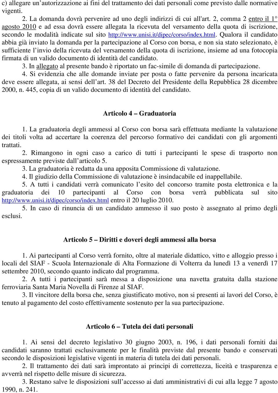 html. Qualora il candidato abbia già inviato la domanda per la partecipazione al Corso con borsa, e non sia stato selezionato, è sufficiente l invio della ricevuta del versamento della quota di