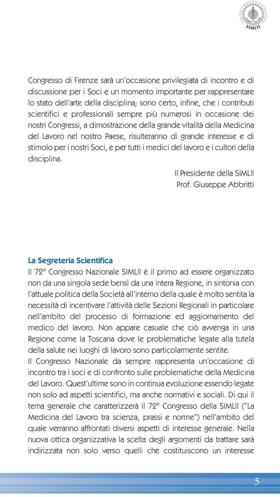 interesse e di stimolo per i nostri Soci, e per tutti i medici del lavoro e i cultori della disciplina. Il Presidente della SIMLII Prof.