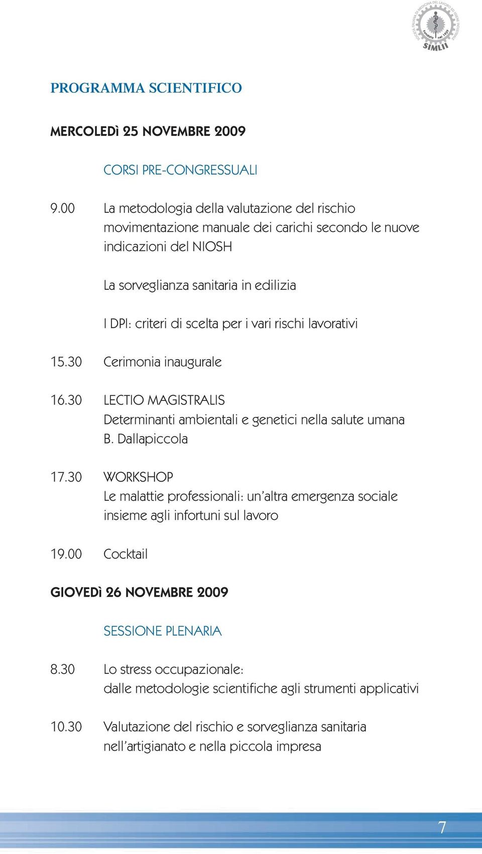 i vari rischi lavorativi 15.30 Cerimonia inaugurale 16.30 LECTIO MAGISTRALIS Determinanti ambientali e genetici nella salute umana B. Dallapiccola 17.