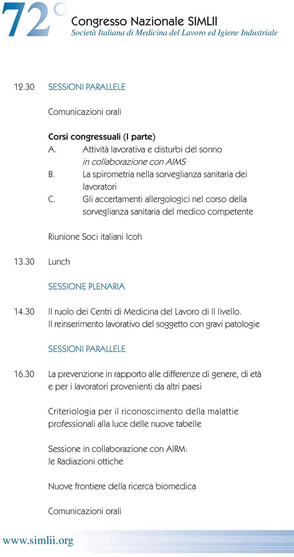 30 Il ruolo dei Centri di Medicina del Lavoro di II livello. Il reinserimento lavorativo del soggetto con gravi patologie SESSIONI PARALLELE 16.