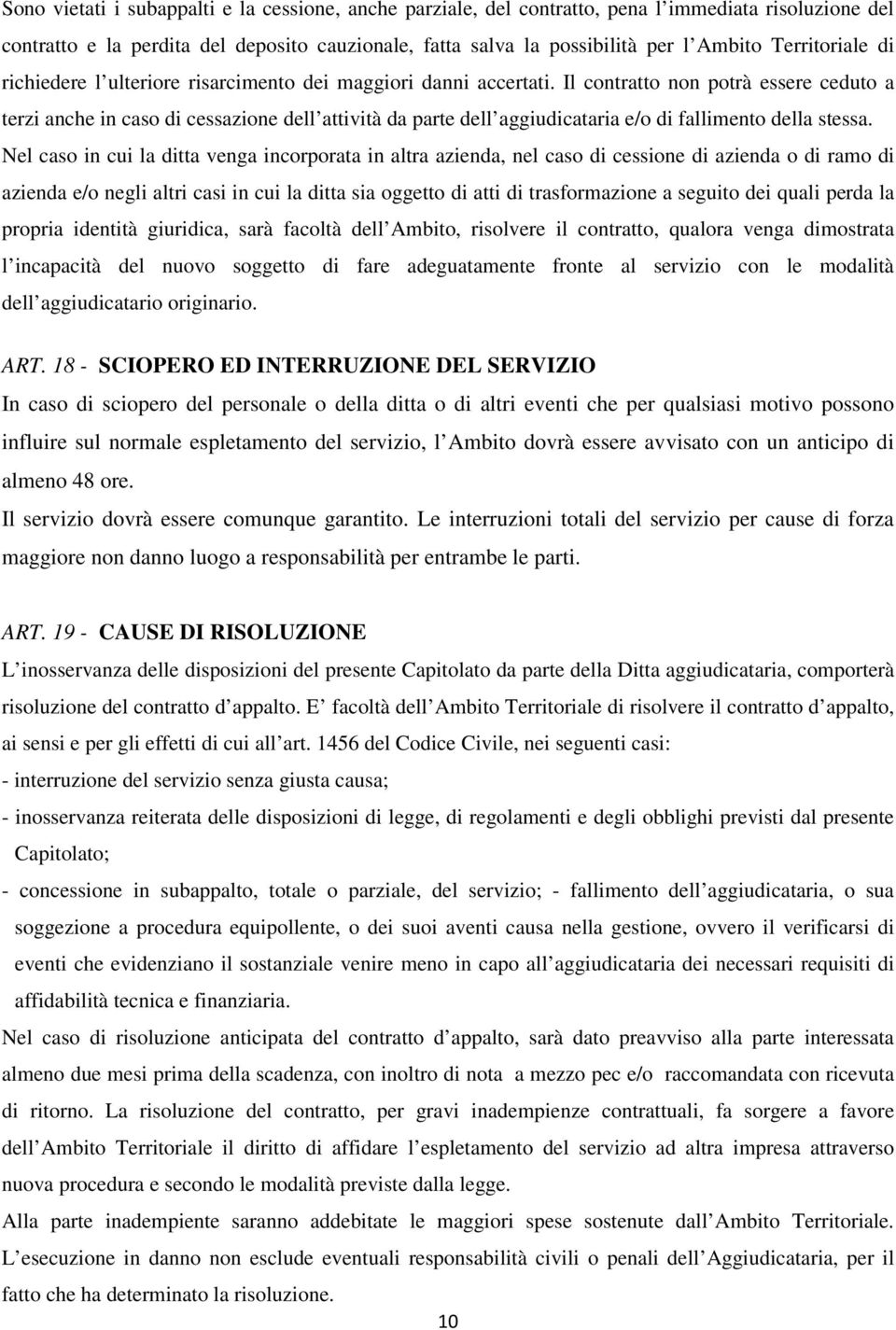 Il contratto non potrà essere ceduto a terzi anche in caso di cessazione dell attività da parte dell aggiudicataria e/o di fallimento della stessa.