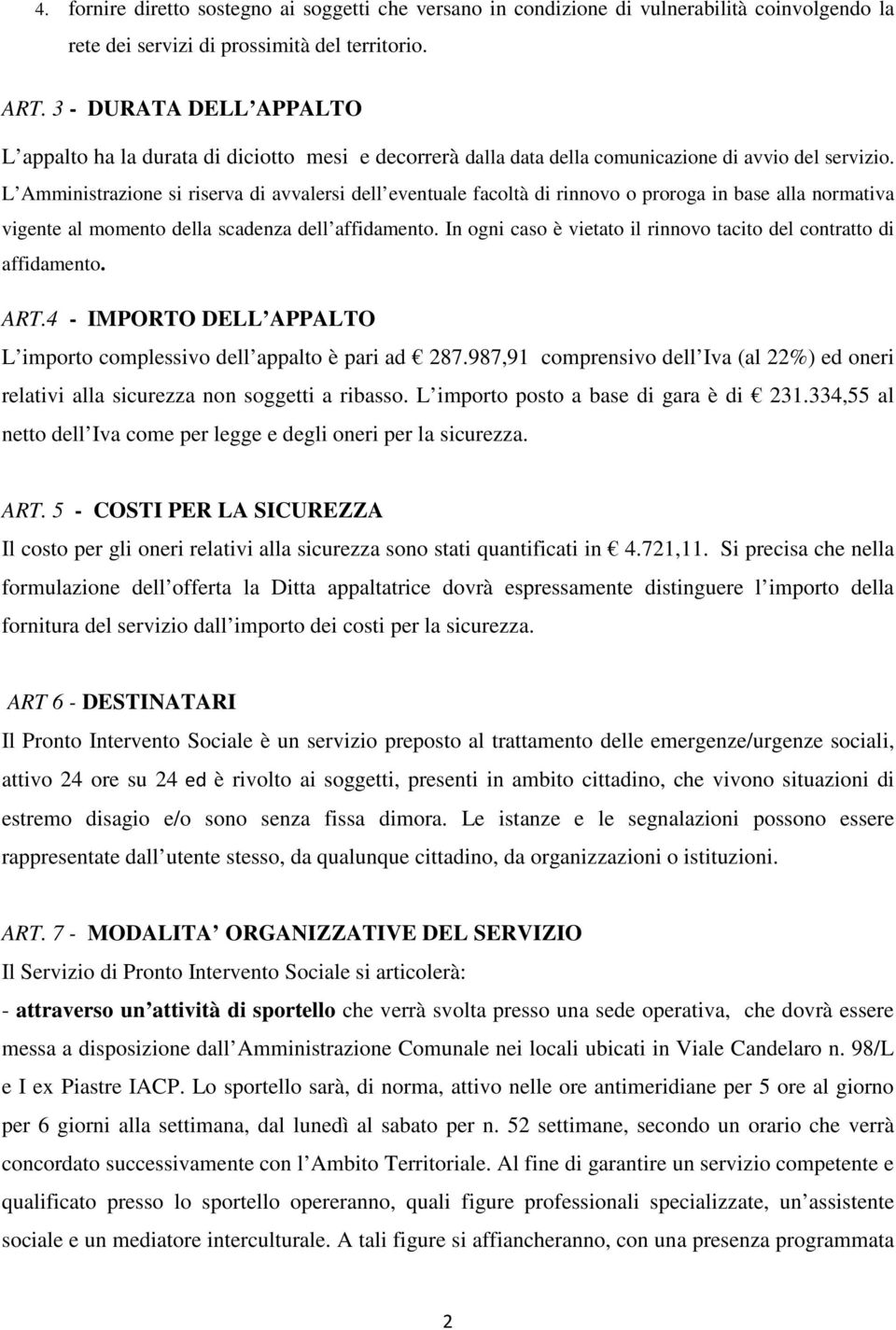 L Amministrazione si riserva di avvalersi dell eventuale facoltà di rinnovo o proroga in base alla normativa vigente al momento della scadenza dell affidamento.