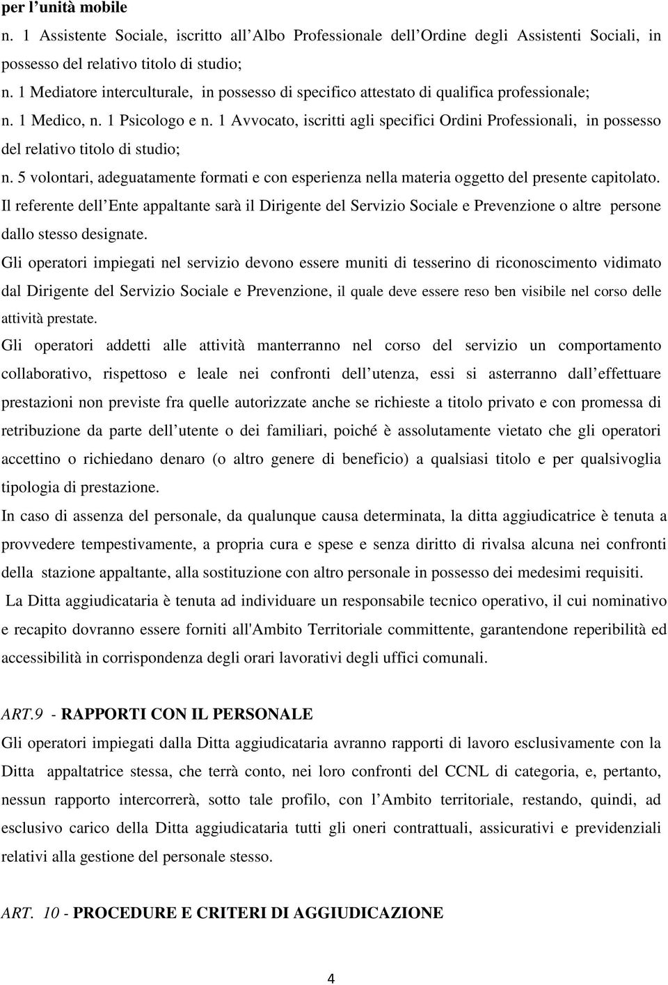 1 Avvocato, iscritti agli specifici Ordini Professionali, in possesso del relativo titolo di studio; n.