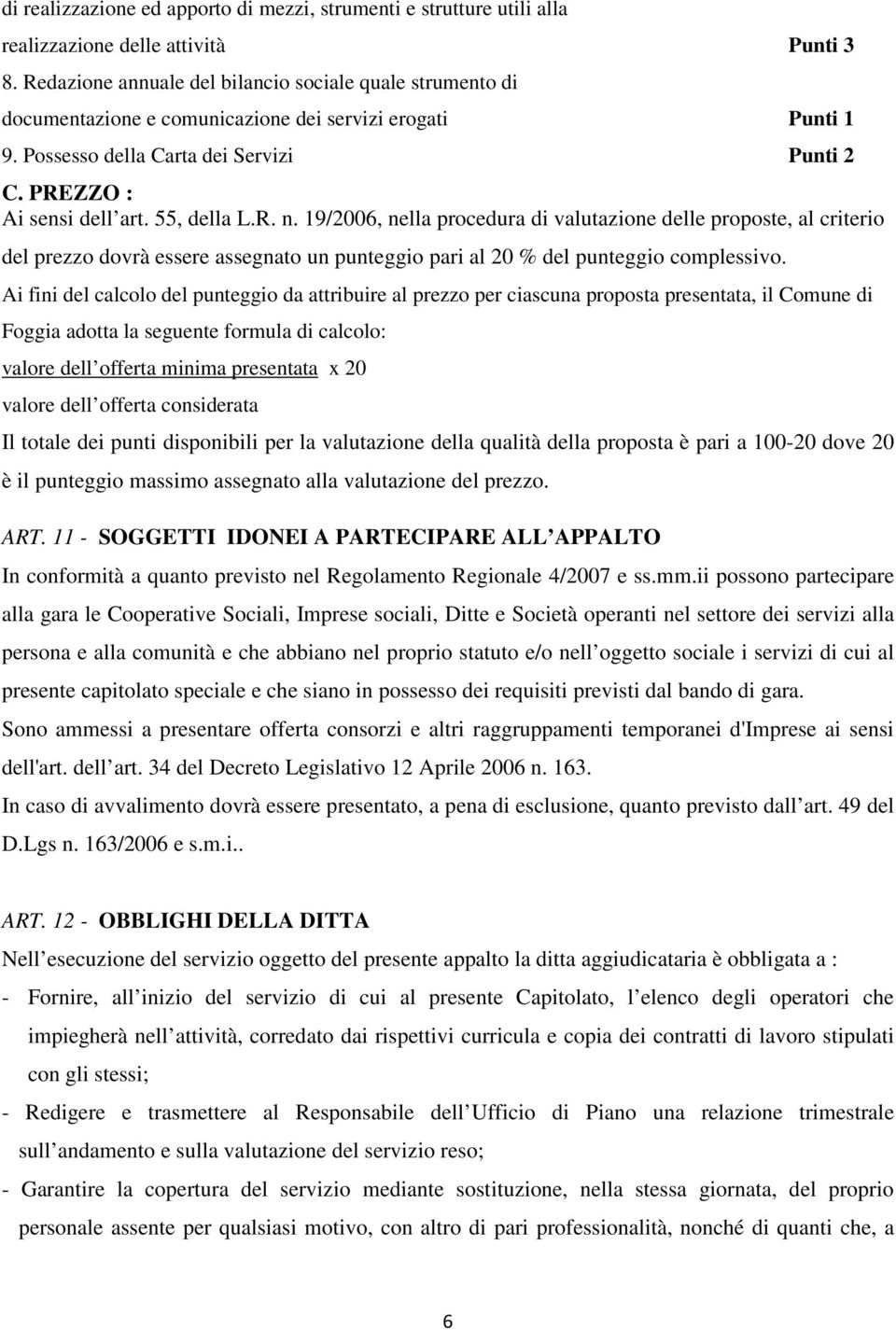 55, della L.R. n. 19/2006, nella procedura di valutazione delle proposte, al criterio del prezzo dovrà essere assegnato un punteggio pari al 20 % del punteggio complessivo.