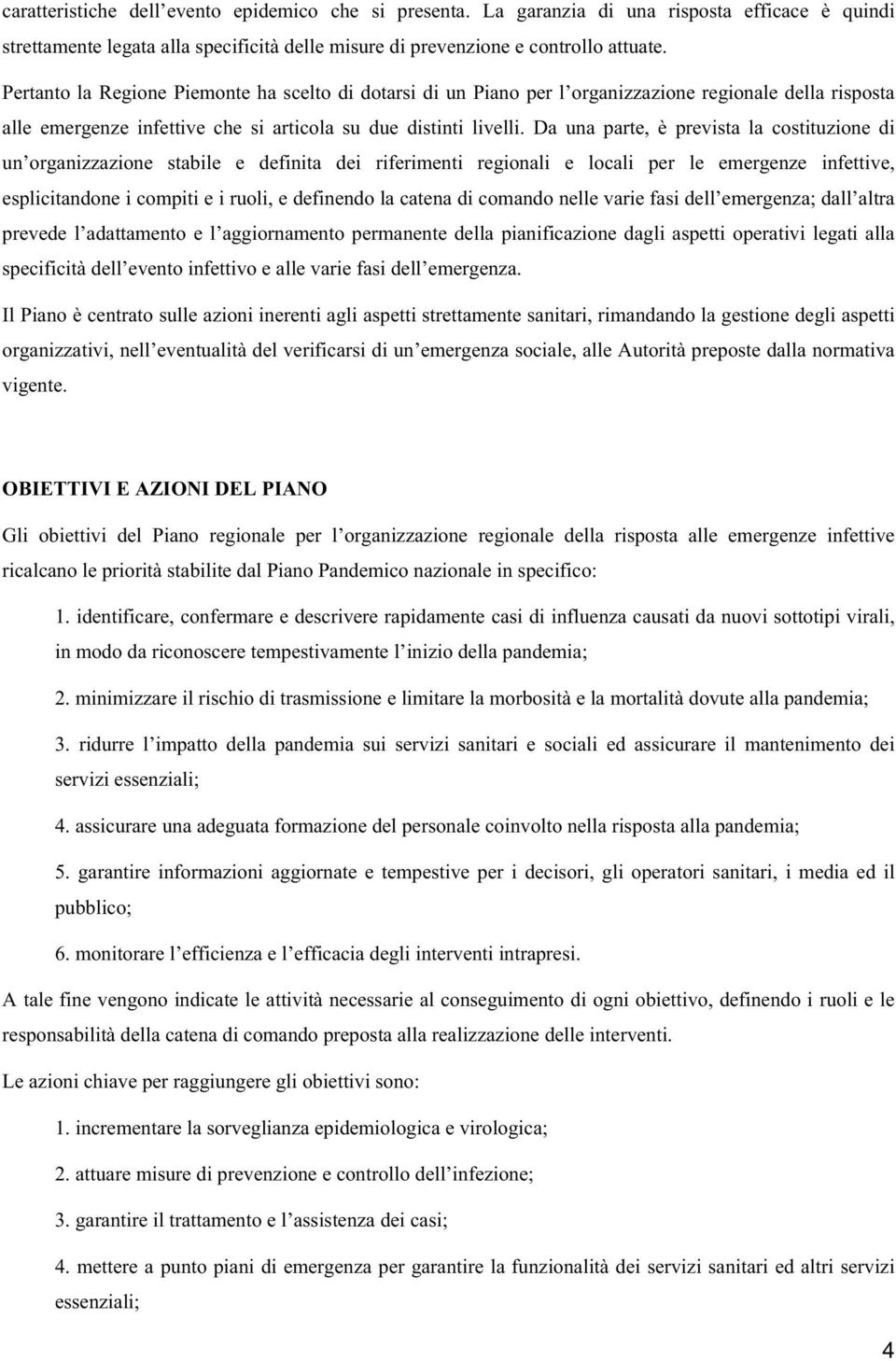 Da una parte, è prevista la costituzione di un organizzazione stabile e definita dei riferimenti regionali e locali per le emergenze infettive, esplicitandone i compiti e i ruoli, e definendo la