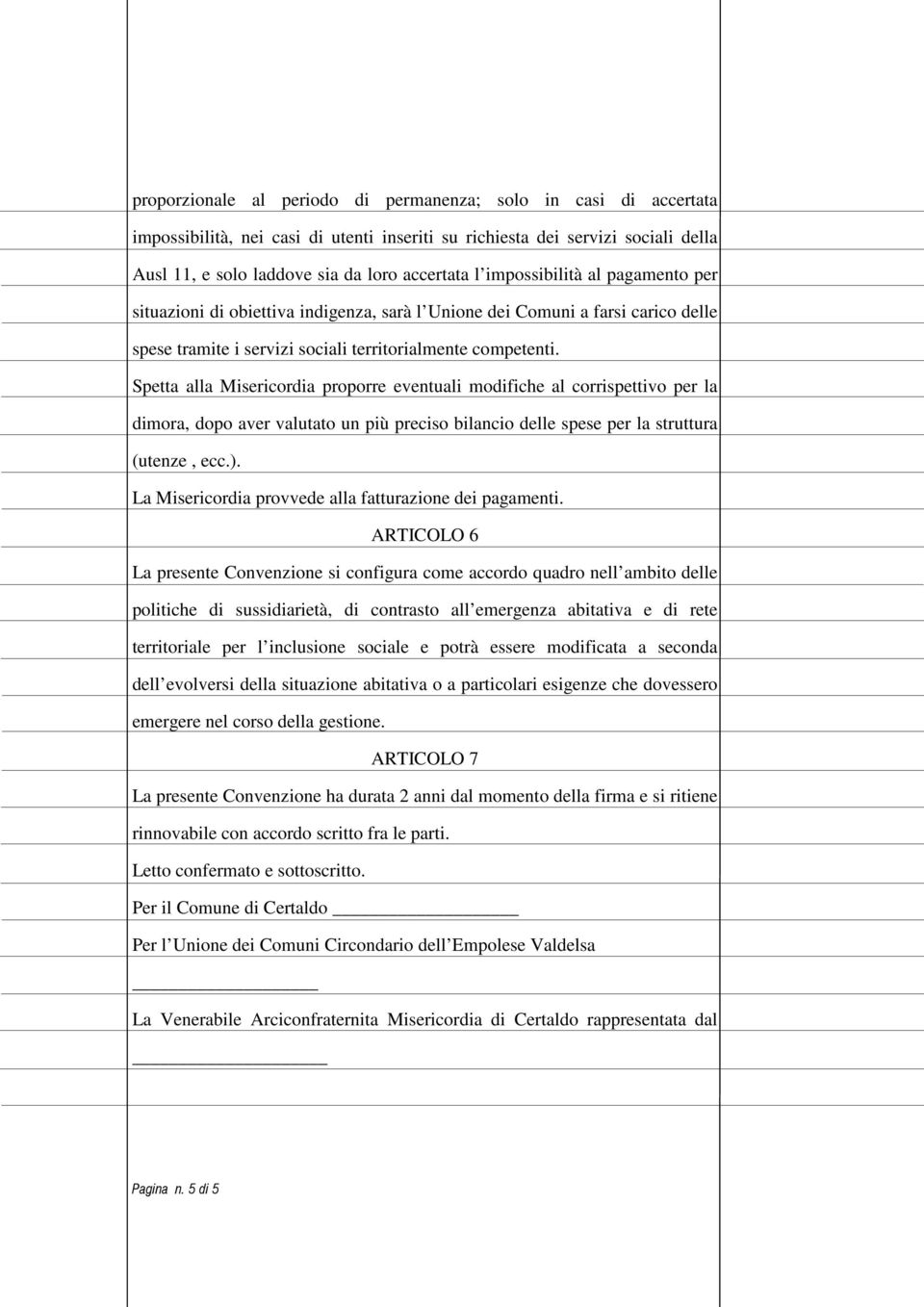 Spetta alla Misericordia proporre eventuali modifiche al corrispettivo per la dimora, dopo aver valutato un più preciso bilancio delle spese per la struttura (utenze, ecc.).