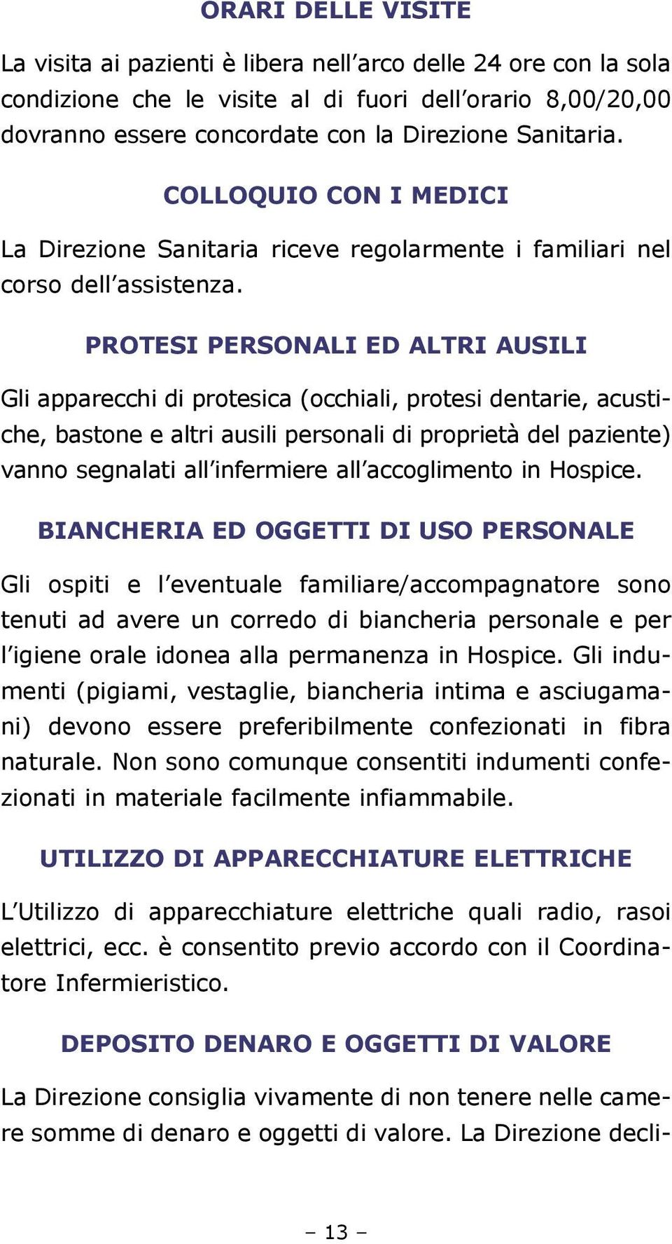 protesi personali ed ALTri AusiLi Gli apparecchi di protesica (occhiali, protesi dentarie, acustiche, bastone e altri ausili personali di proprietà del paziente) vanno segnalati all infermiere all