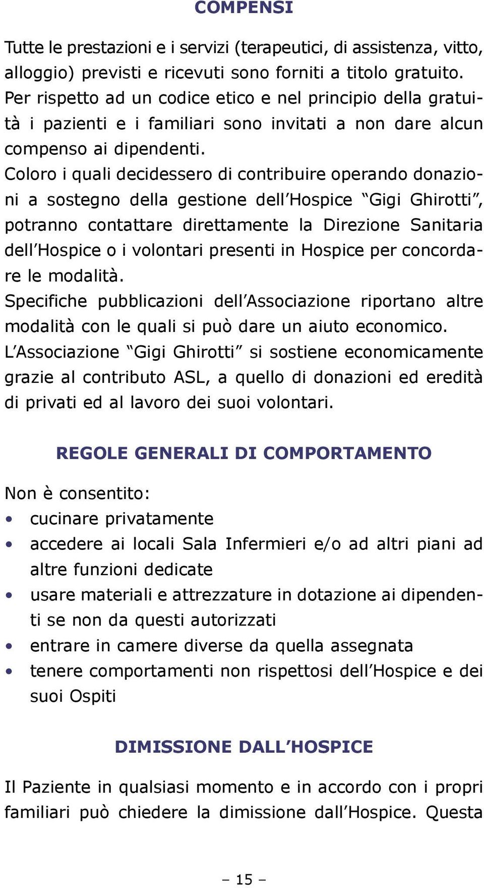 Coloro i quali decidessero di contribuire operando donazioni a sostegno della gestione dell Hospice Gigi Ghirotti, potranno contattare direttamente la Direzione Sanitaria dell Hospice o i volontari