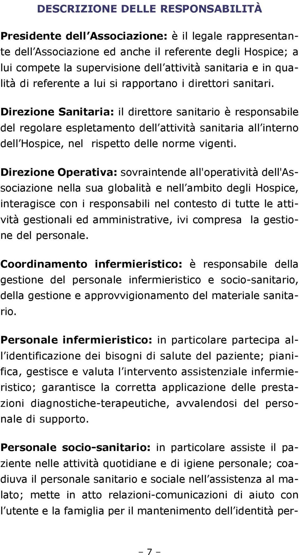 Direzione sanitaria: il direttore sanitario è responsabile del regolare espletamento dell attività sanitaria all interno dell Hospice, nel rispetto delle norme vigenti.