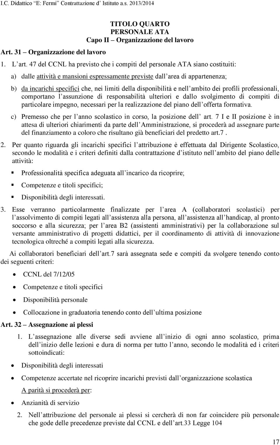 della disponibilità e nell ambito dei profili professionali, comportano l assunzione di responsabilità ulteriori e dallo svolgimento di compiti di particolare impegno, necessari per la realizzazione