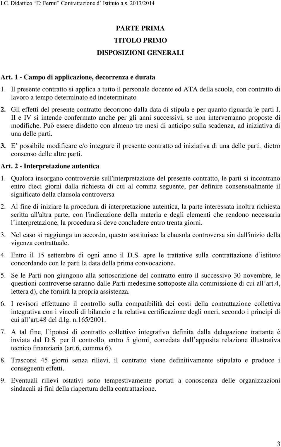 Gli effetti del presente contratto decorrono dalla data di stipula e per quanto riguarda le parti I, II e IV si intende confermato anche per gli anni successivi, se non interverranno proposte di