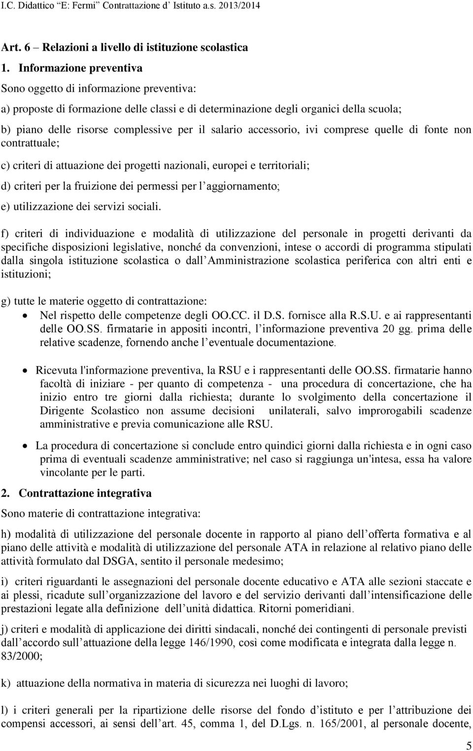 salario accessorio, ivi comprese quelle di fonte non contrattuale; c) criteri di attuazione dei progetti nazionali, europei e territoriali; d) criteri per la fruizione dei permessi per l