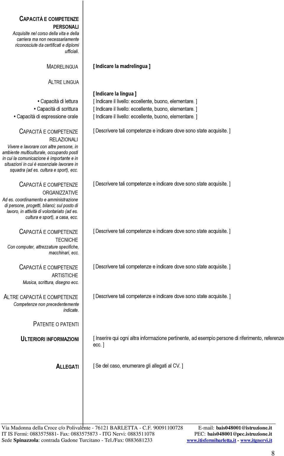 ] Capacità di scrittura [ Indicare il livello: eccellente, buono, elementare. ] Capacità di espressione orale [ Indicare il livello: eccellente, buono, elementare.