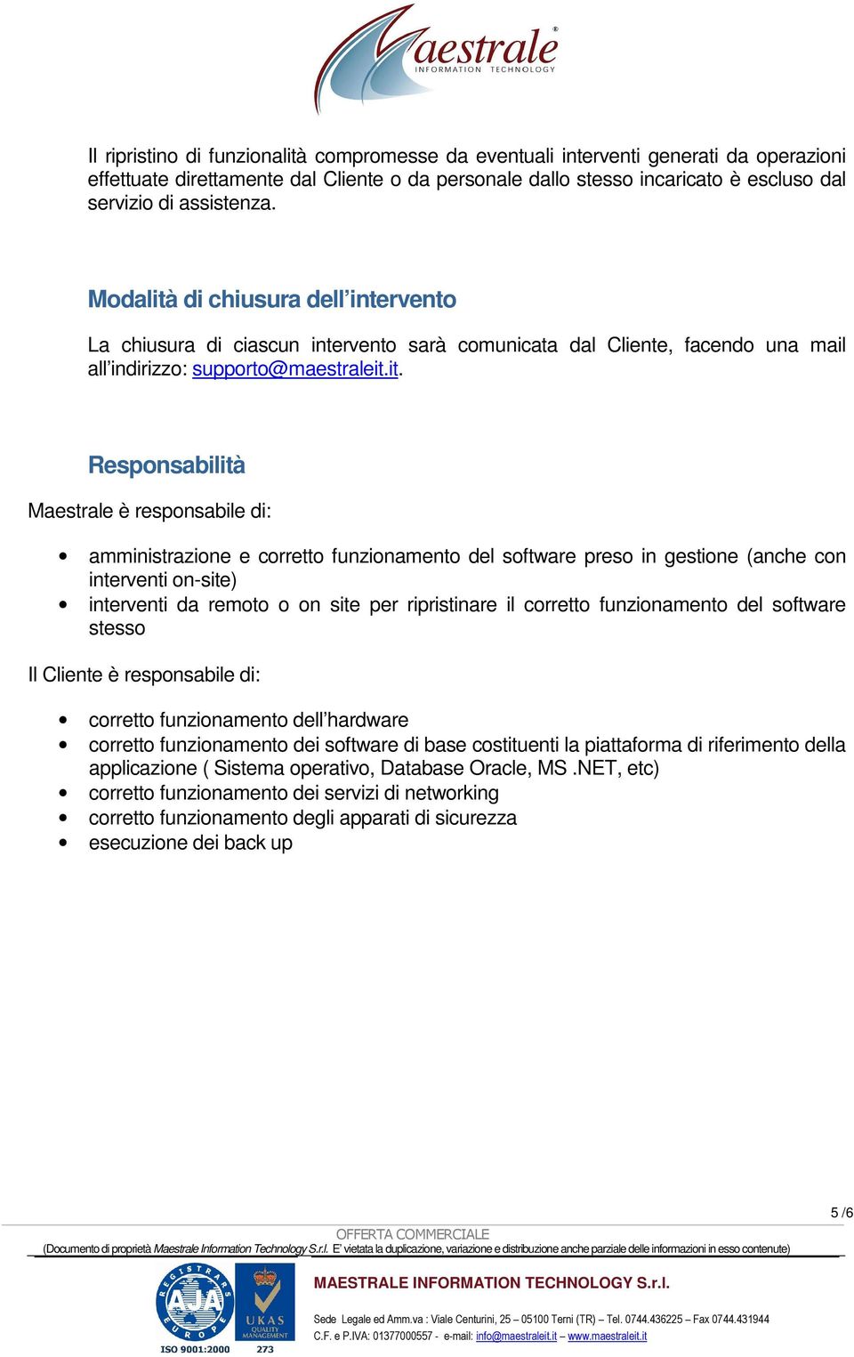 di chiusura dell intervento La chiusura di ciascun intervento sarà comunicata dal Cliente, facendo una mail all indirizzo: supporto@maestraleit.