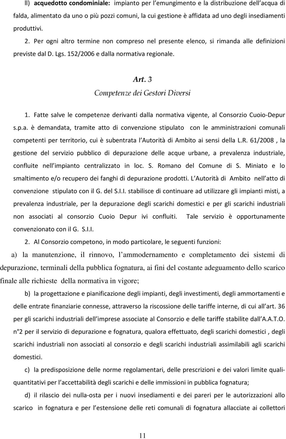 Fatte salve le competenze derivanti dalla normativa vigente, al Consorzio Cuoio-Depur s.p.a. è demandata, tramite atto di convenzione stipulato con le amministrazioni comunali competenti per territorio, cui è subentrata l Autorità di Ambito ai sensi della L.