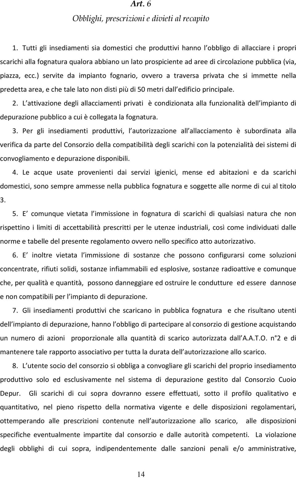 ecc.) servite da impianto fognario, ovvero a traversa privata che si immette nella predetta area, e che tale lato non disti più di 50 metri dall edificio principale. 2.