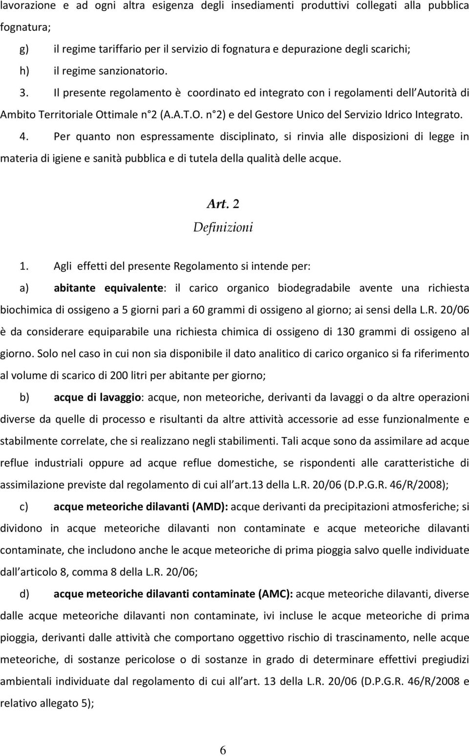 4. Per quanto non espressamente disciplinato, si rinvia alle disposizioni di legge in materia di igiene e sanità pubblica e di tutela della qualità delle acque. Art. 2 Definizioni 1.