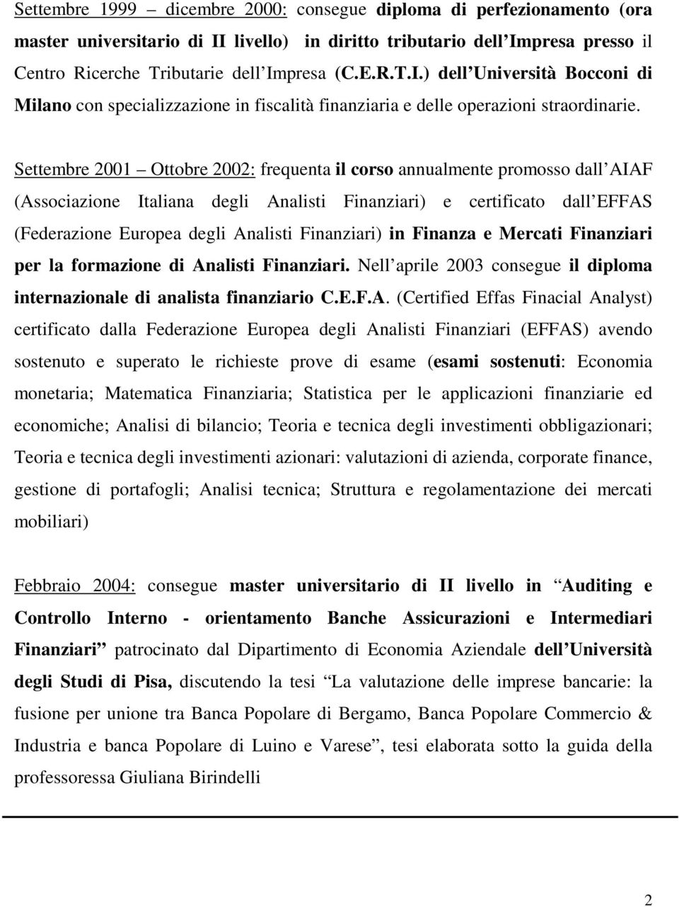 Settembre 2001 Ottobre 2002: frequenta il corso annualmente promosso dall AIAF (Associazione Italiana degli Analisti Finanziari) e certificato dall EFFAS (Federazione Europea degli Analisti