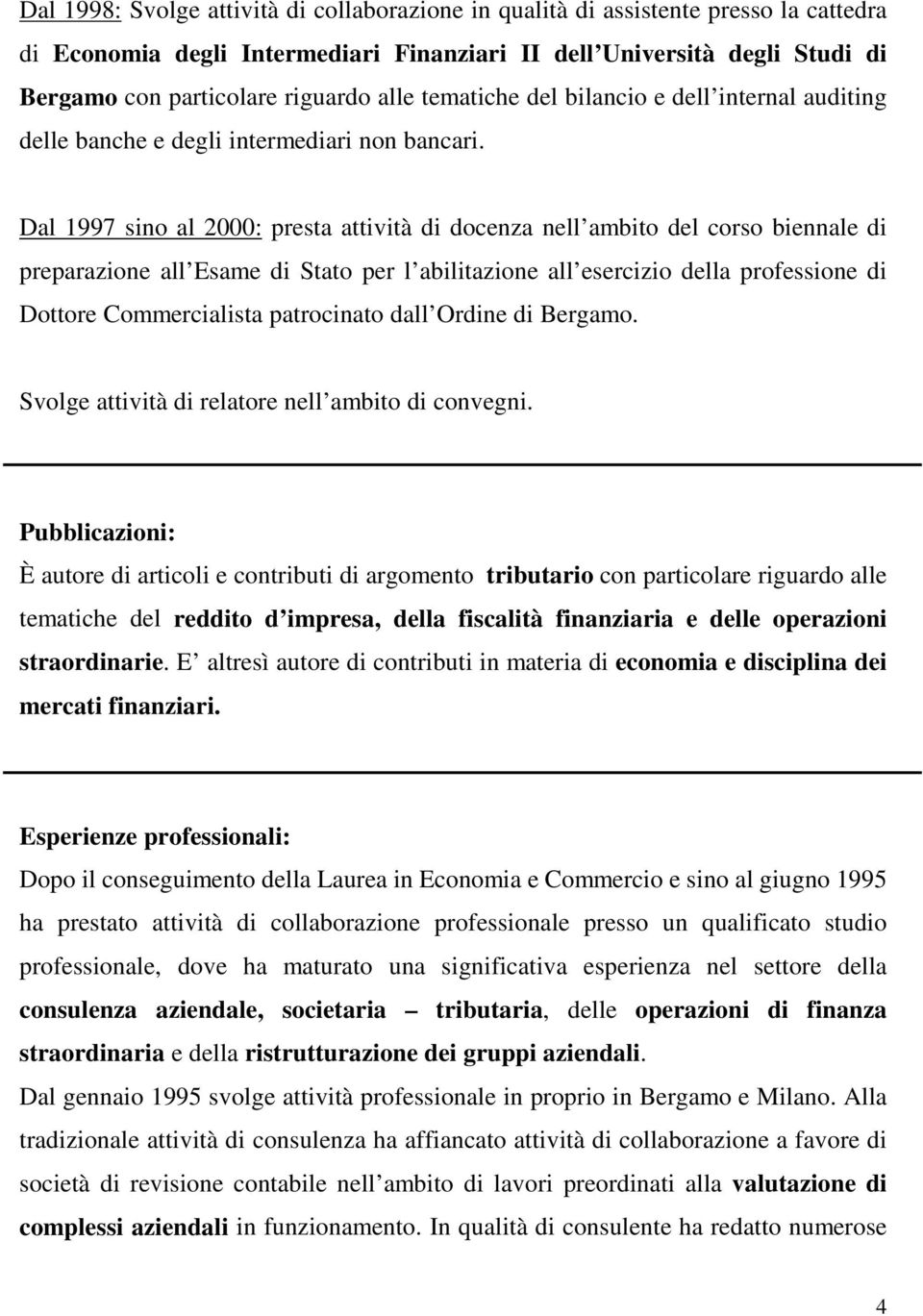 Dal 1997 sino al 2000: presta attività di docenza nell ambito del corso biennale di preparazione all Esame di Stato per l abilitazione all esercizio della professione di Dottore Commercialista