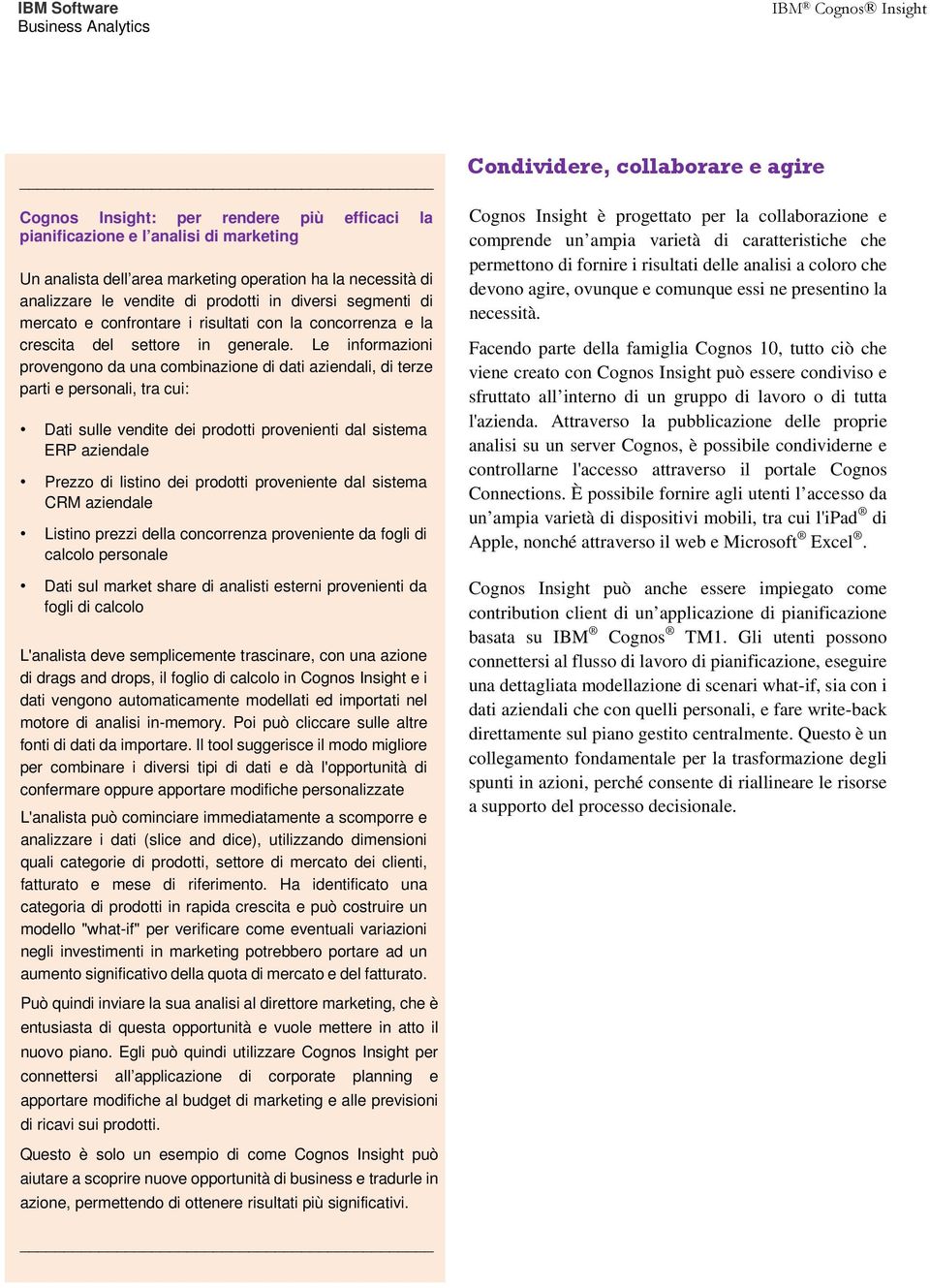 Le informazioni provengono da una combinazione di dati aziendali, di terze parti e personali, tra cui: Dati sulle vendite dei prodotti provenienti dal sistema ERP aziendale Prezzo di listino dei