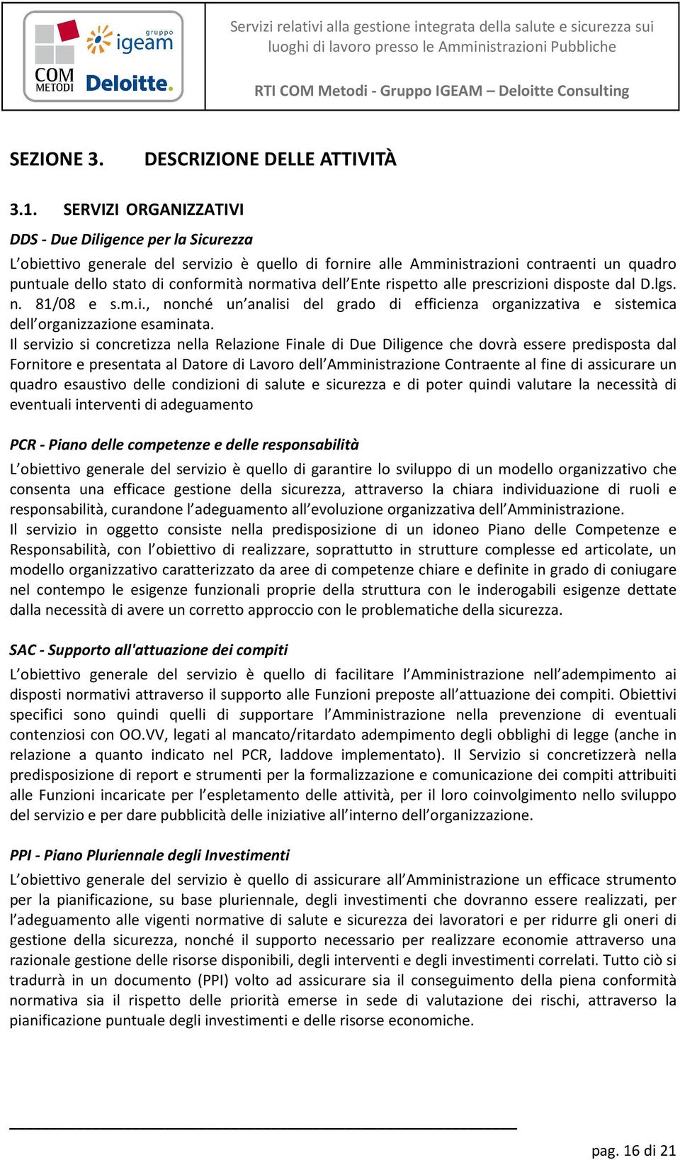 dell Ente rispetto alle prescrizioni disposte dal D.lgs. n. 81/08 e s.m.i., nonché un analisi del grado di efficienza organizzativa e sistemica dell organizzazione esaminata.