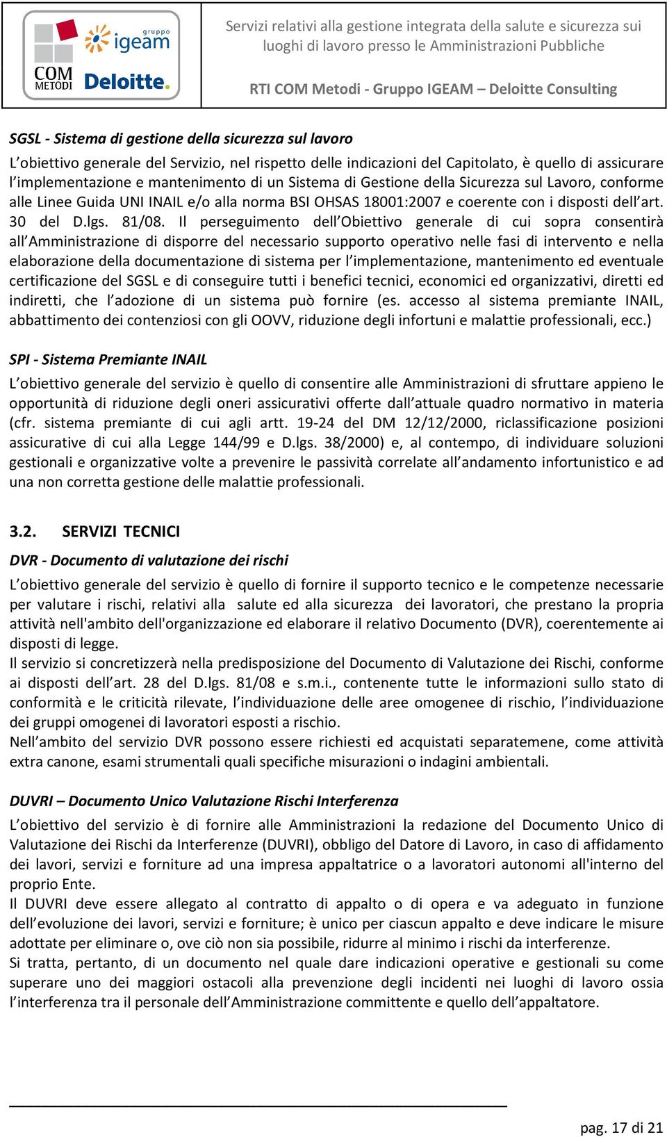 Il perseguimento dell Obiettivo generale di cui sopra consentirà all Amministrazione di disporre del necessario supporto operativo nelle fasi di intervento e nella elaborazione della documentazione