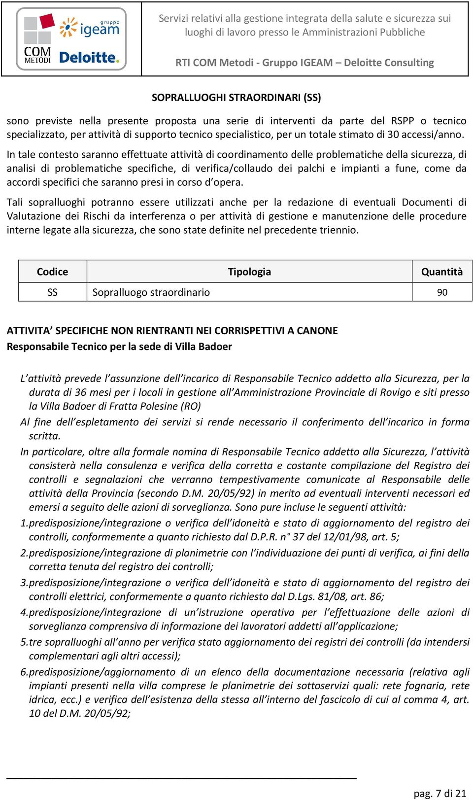 In tale contesto saranno effettuate attività di coordinamento delle problematiche della sicurezza, di analisi di problematiche specifiche, di verifica/collaudo dei palchi e impianti a fune, come da