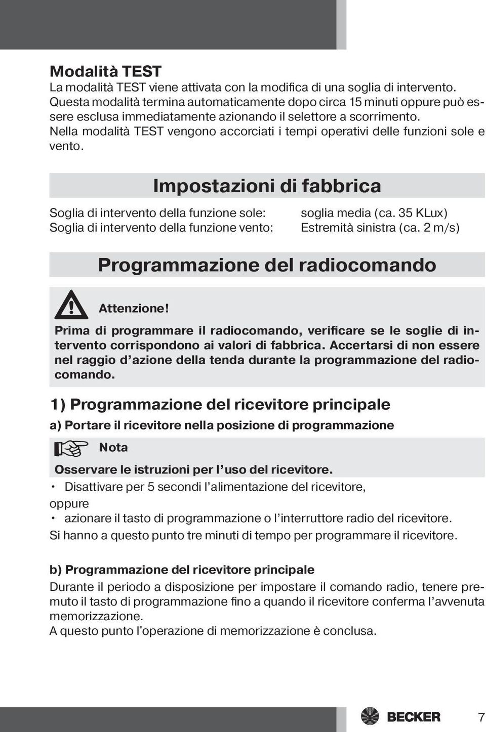 Nella modalità TEST vengono accorciati i tempi operativi delle funzioni sole e vento.