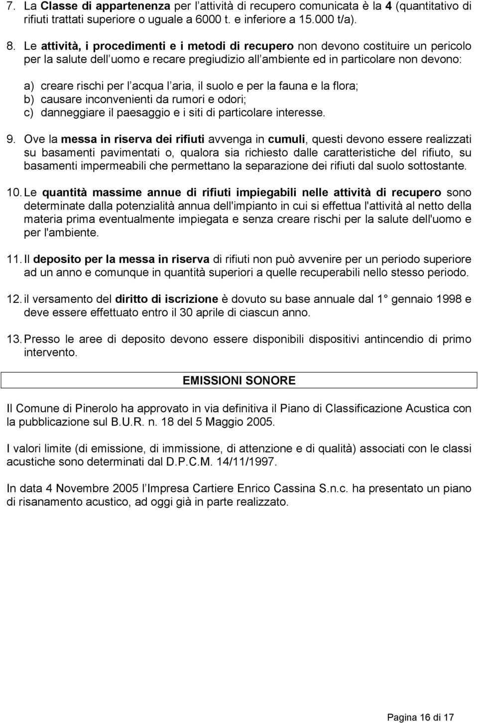 acqua l aria, il suolo e per la fauna e la flora; b) causare inconvenienti da rumori e odori; c) danneggiare il paesaggio e i siti di particolare interesse. 9.