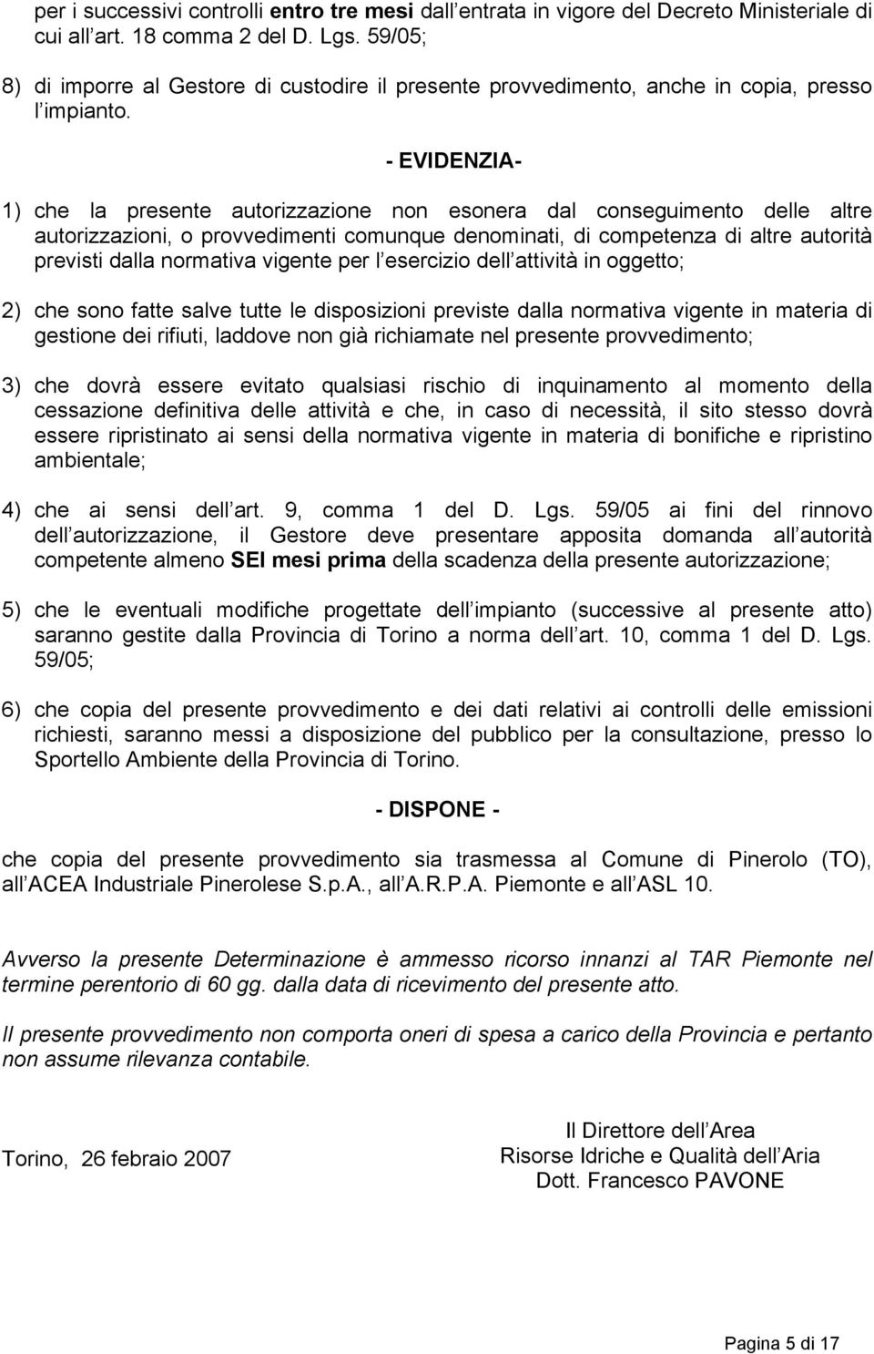 - EVIDENZIA- 1) che la presente autorizzazione non esonera dal conseguimento delle altre autorizzazioni, o provvedimenti comunque denominati, di competenza di altre autorità previsti dalla normativa