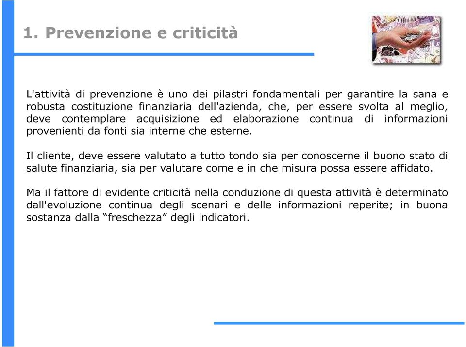 Il cliente, deve essere valutato a tutto tondo sia per conoscerne il buono stato di salute finanziaria, sia per valutare come e in che misura possa essere affidato.