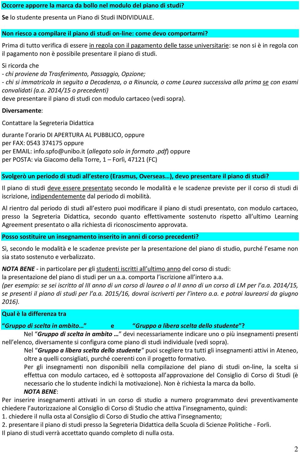 Si ricorda che - chi proviene da Trasferimento, Passaggio, Opzione; - chi si immatricola in seguito a Decadenza, o a Rinuncia, o come Laurea successiva alla prima se con esami convalidati (a.a. 2014/15 o precedenti) deve presentare il piano di studi con modulo cartaceo (vedi sopra).