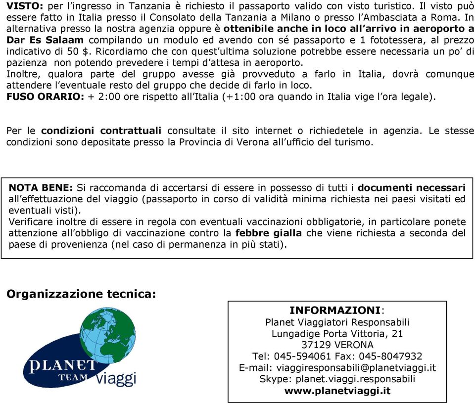 indicativo di 50 $. Ricordiamo che con quest ultima soluzione potrebbe essere necessaria un po di pazienza non potendo prevedere i tempi d attesa in aeroporto.